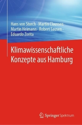 Klimawissenschaftliche Konzepte aus Hamburg - Hans Von Storch, Martin Clau&szlig;en, Martin Heimann, Robert Sausen, Eduardo Zorita