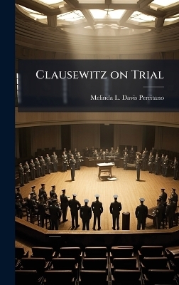 Clausewitz on Trial - Melinda L Davis-Perritano