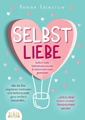 SELBSTLIEBE - Sofort mehr Selbstbewusstsein & Selbstvertrauen gewinnen - Annika Ebenstein