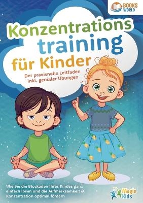 Konzentrationstraining f&uuml;r Kinder - Der praxisnahe Leitfaden inkl. genialer &Uuml;bungen - Magic Kids