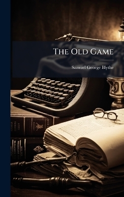 The Old Game - Samuel George Blythe