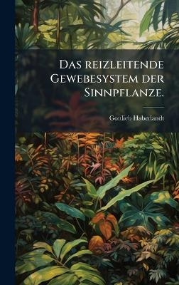 Das reizleitende Gewebesystem der Sinnpflanze. - Gottlieb Haberlandt