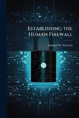 Establishing the Human Firewall - Jamison W Scheeres