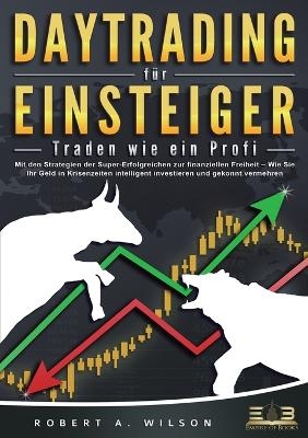 DAYTRADING FÜR EINSTEIGER - Traden wie ein Profi - Robert A Wilson