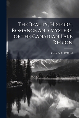 The Beauty, History, Romance and Mystery of the Canadian Lake Region