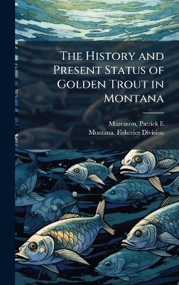 The History and Present Status of Golden Trout in Montana - Patrick E Marcuson