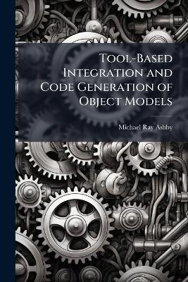 Tool-Based Integration and Code Generation of Object Models - Michael Ray Ashby