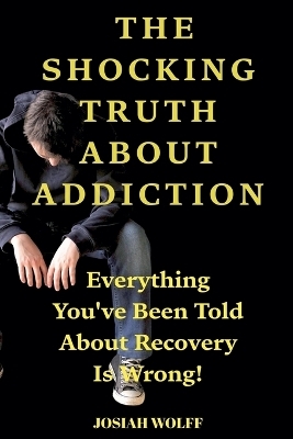The Shocking Truth About Addiction