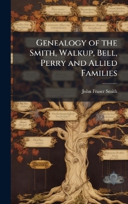 Genealogy of the Smith, Walkup, Bell, Perry and Allied Families - John Fraser Smith