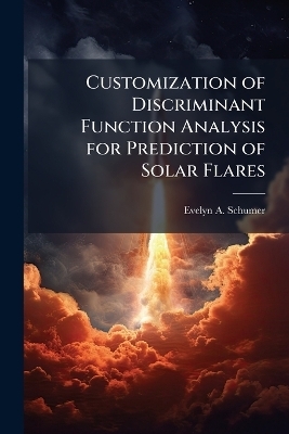 Customization of Discriminant Function Analysis for Prediction of Solar Flares - Evelyn A Schumer