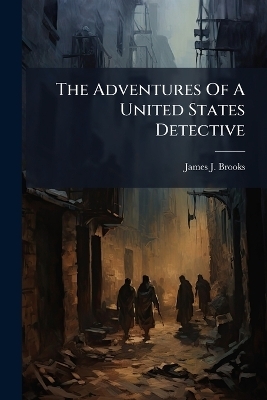 The Adventures Of A United States Detective - James J Brooks