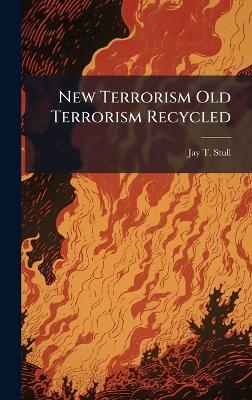 New Terrorism Old Terrorism Recycled - Jay T Stull