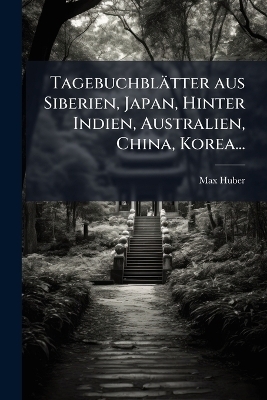 Tagebuchblätter aus Siberien, Japan, Hinter Indien, Australien, China, Korea...