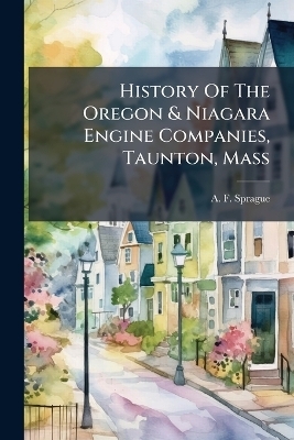 History Of The Oregon & Niagara Engine Companies, Taunton, Mass