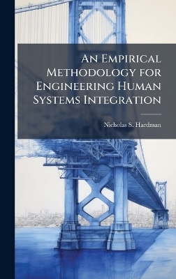 An Empirical Methodology for Engineering Human Systems Integration - Nicholas S Hardman