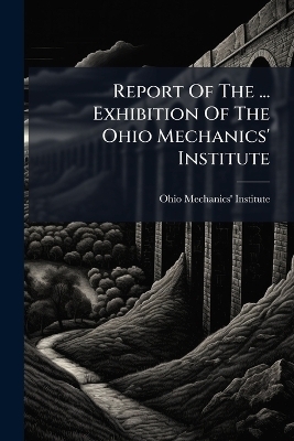 Report Of The ... Exhibition Of The Ohio Mechanics' Institute