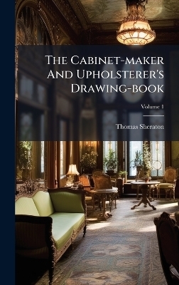 The Cabinet-maker And Upholsterer's Drawing-book