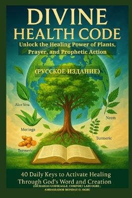 DIVINE HEALTH CODE - 40 Daily Keys to Activate Healing Through God's Word and Creation - (Русское издание)