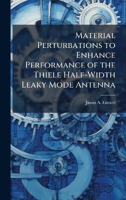 Material Perturbations to Enhance Performance of the Thiele Half-Width Leaky Mode Antenna