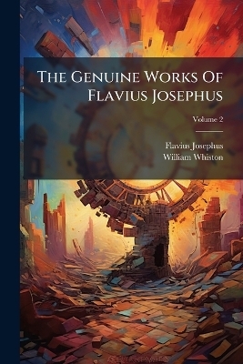 The Genuine Works Of Flavius Josephus - Flavius Josephus, William Whiston