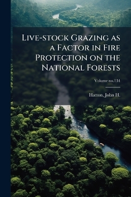 Live-stock Grazing as a Factor in Fire Protection on the National Forests - 