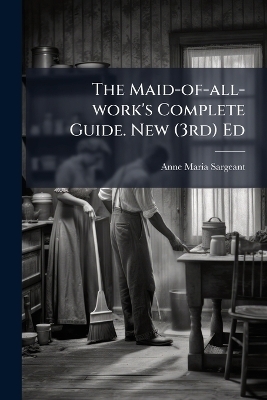 The Maid-of-all-work's Complete Guide. New (3rd) Ed