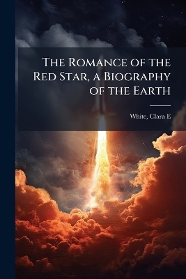 The Romance of the Red Star, a Biography of the Earth