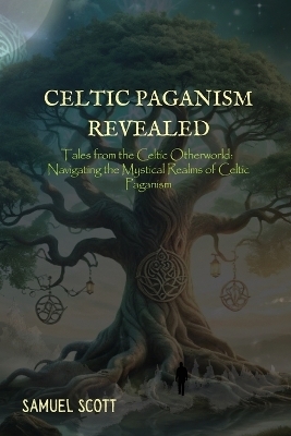 Celtic Paganism Revealed - Samuel Scott