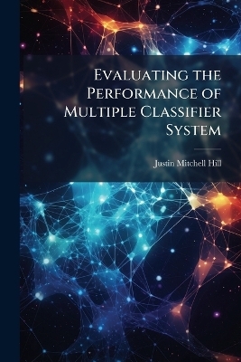 Evaluating the Performance of Multiple Classifier System - Justin Mitchell Hill