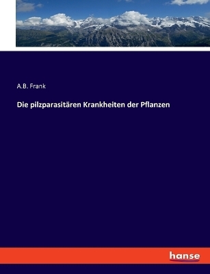 Die pilzparasitären Krankheiten der Pflanzen