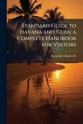 Standard Guide to Havana and Cuba; a Complete Handbook for Visitors - 