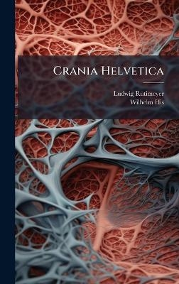 Crania Helvetica - Ludwig Rã1/4timeyer, Wilhelm His
