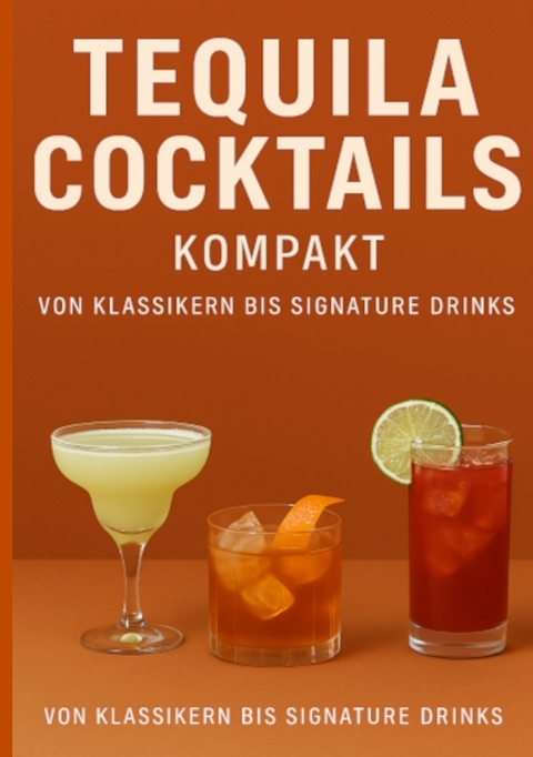 Tequila Cocktails kompakt Von Klassikern bis Signature Drinks - Ulrich Orlowski