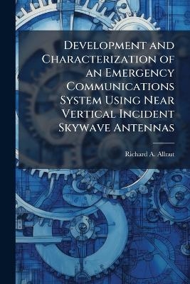 Development and Characterization of an Emergency Communications System Using Near Vertical Incident Skywave Antennas - Richard A Allnut