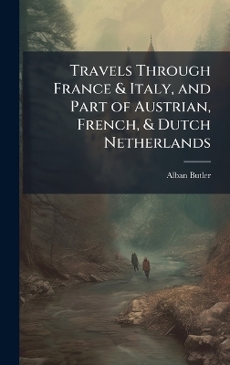 Travels Through France & Italy, and Part of Austrian, French, & Dutch Netherlands - Alban 1711-1773 Butler