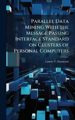 Parallel Data Mining With the Message Passing Interface Standard on Clusters of Personal Computers - Lonnie P Hammack
