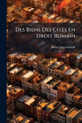 Des Biens Des Cit&Atilde;(c)s En Droit Romain - Henry Jagerschmidt