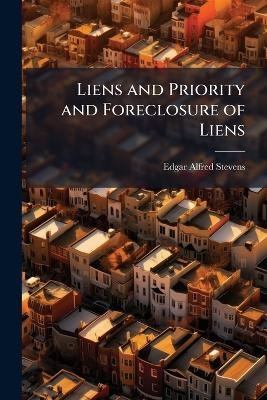 Liens and Priority and Foreclosure of Liens - Edgar Alfred Stevens