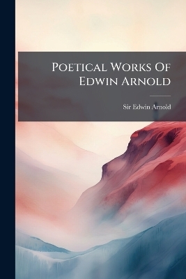 Poetical Works Of Edwin Arnold - Sir Edwin Arnold