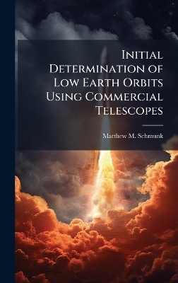 Initial Determination of Low Earth Orbits Using Commercial Telescopes - Matthew M Schmunk