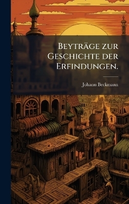 Beytr&auml;ge zur Geschichte der Erfindungen. - Johann Beckmann