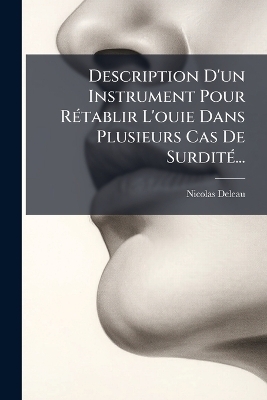 Description D'un Instrument Pour R&Atilde;(c)tablir L'ouie Dans Plusieurs Cas De Surdit&Atilde;(c)... - Nicolas Deleau