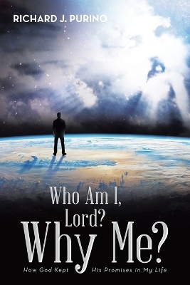 Who Am I, Lord? Why Me? - Richard J Purino