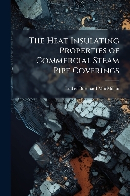 The Heat Insulating Properties of Commercial Steam Pipe Coverings - Luther Burchard MacMillan