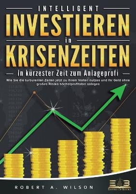 INTELLIGENT INVESTIEREN in Krisenzeiten - In kürzester Zeit zum Anlageprofi
