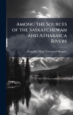 Among the Sources of the Saskatchewan and Athabasca Rivers - 