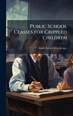Public School Classes for Crippled Children - Edith Reeves 1886- Solenberger