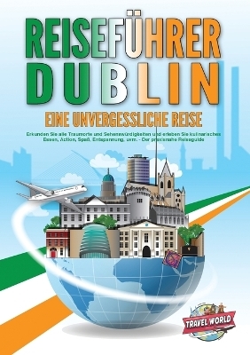 REISEF&Uuml;HRER DUBLIN - Eine unvergessliche Reise - Travel World