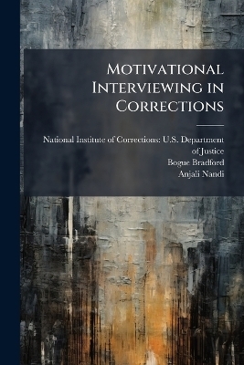 Motivational Interviewing in Corrections - Bogue Bradford, Anjali Nandi