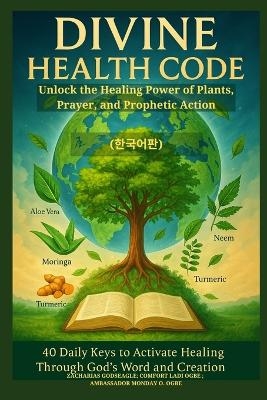 DIVINE HEALTH CODE - 40 Daily Keys to Activate Healing Through God's Word and Creation - (한국어판)
